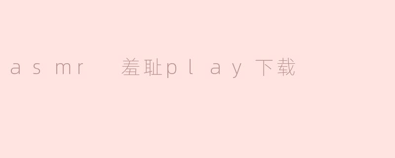 asmr 羞耻play下载